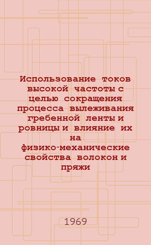 Использование токов высокой частоты с целью сокращения процесса вылеживания гребенной ленты и ровницы и влияние их на физико-механические свойства волокон и пряжи : Автореф. дис. на соискание учен. степени канд. техн. наук : (391)