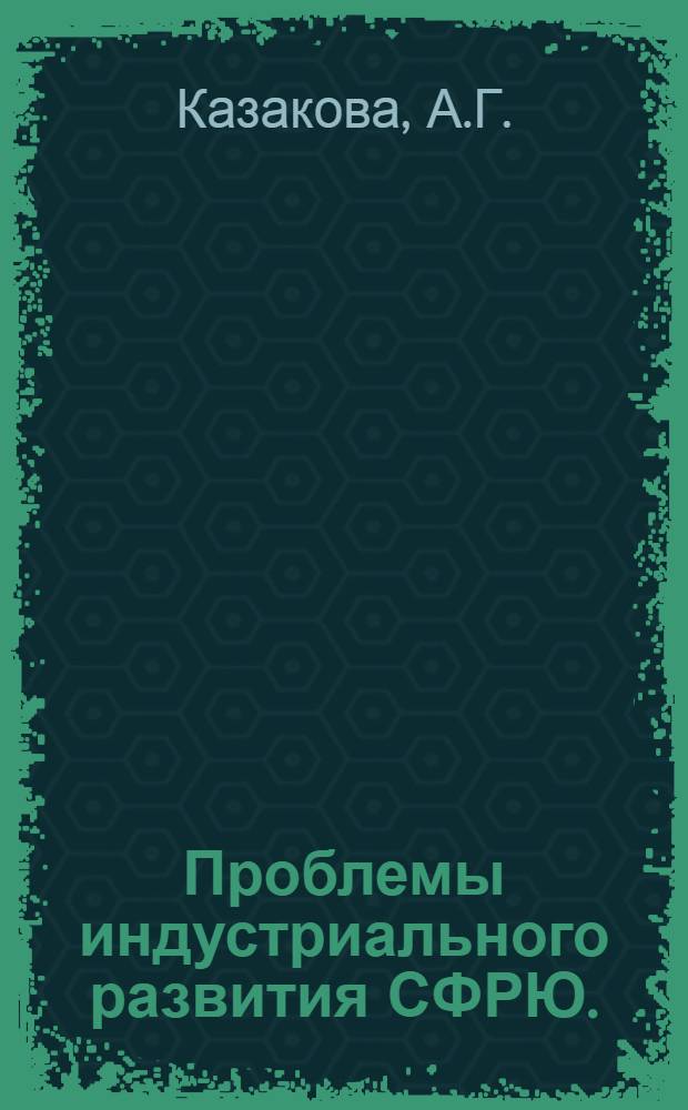 Проблемы индустриального развития СФРЮ. (1947-1969 гг.) : Автореф. дис. на соиск. учен. степени канд. экон. наук