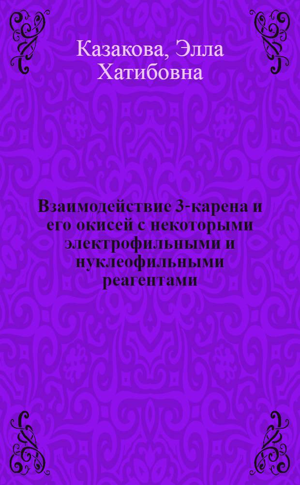 Взаимодействие 3-карена и его окисей с некоторыми электрофильными и нуклеофильными реагентами : Автореф. дис. на соиск. учен. степени канд. хим. наук : (02.00.03)