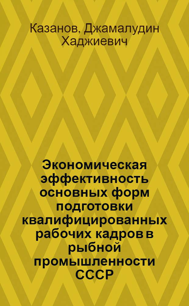 Экономическая эффективность основных форм подготовки квалифицированных рабочих кадров в рыбной промышленности СССР : Автореф. дис. на соиск. учен. степени канд. экон. наук : (08.00.05)