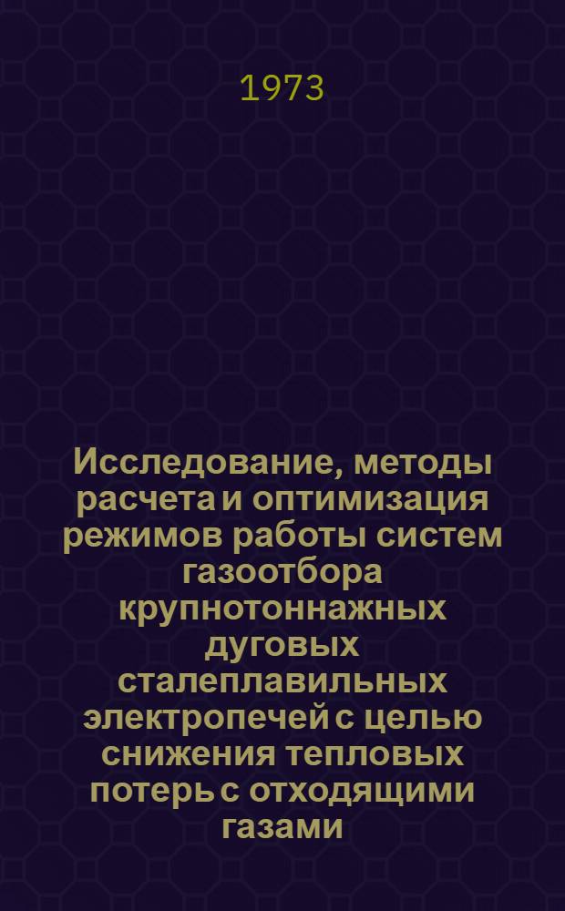 Исследование, методы расчета и оптимизация режимов работы систем газоотбора крупнотоннажных дуговых сталеплавильных электропечей с целью снижения тепловых потерь с отходящими газами : Автореф. дис. на соиск. учен. степени канд. техн. наук : (05.10.07)