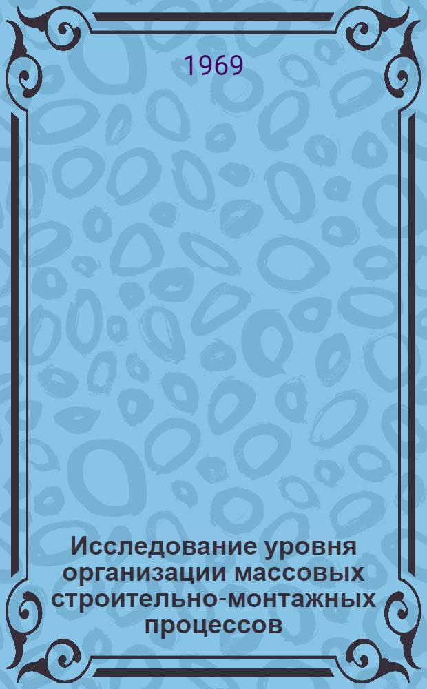 Исследование уровня организации массовых строительно-монтажных процессов : Автореф. дис. на соискание учен. степени канд. техн. наук : (487)