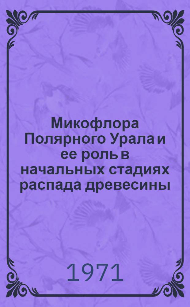 Микофлора Полярного Урала и ее роль в начальных стадиях распада древесины : Автореф. дис. на соискание учен. степени канд биол. наук : (094)