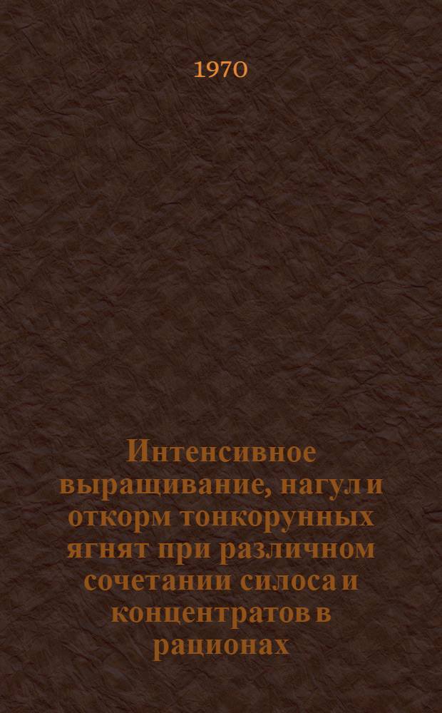 Интенсивное выращивание, нагул и откорм тонкорунных ягнят при различном сочетании силоса и концентратов в рационах : Автореф. дис. на соискание учен. степени канд. с.-х. наук