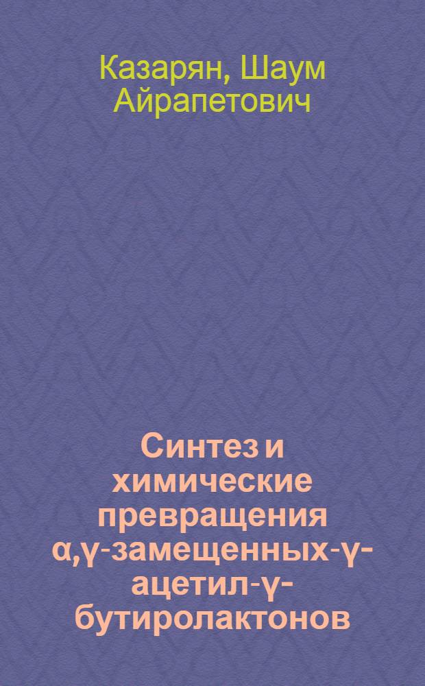 Синтез и химические превращения α,γ-замещенных-γ-ацетил-γ-бутиролактонов : Автореф. дис. на соиск. учен. степени канд. хим. наук : (02.00.03)