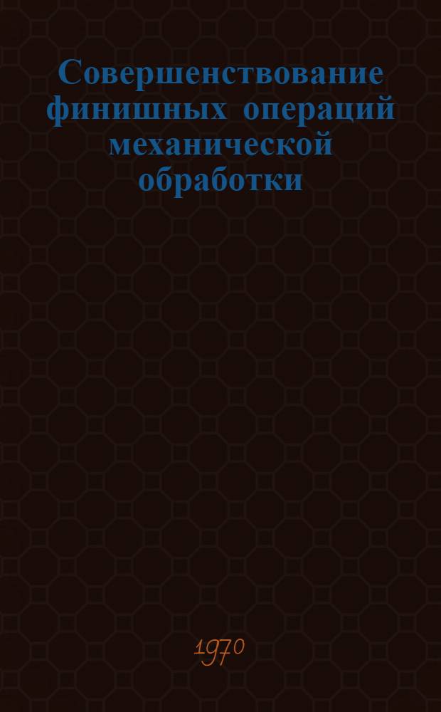 Совершенствование финишных операций механической обработки