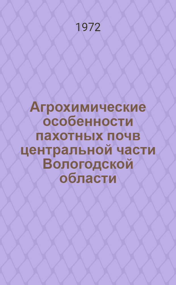 Агрохимические особенности пахотных почв центральной части Вологодской области : (В связи со свойствами материнских пород, рельефом, почвенно-грунтовыми водами и окультуренностью) : Автореф. дис. на соиск. учен. степени канд. с.-х. наук : (532)