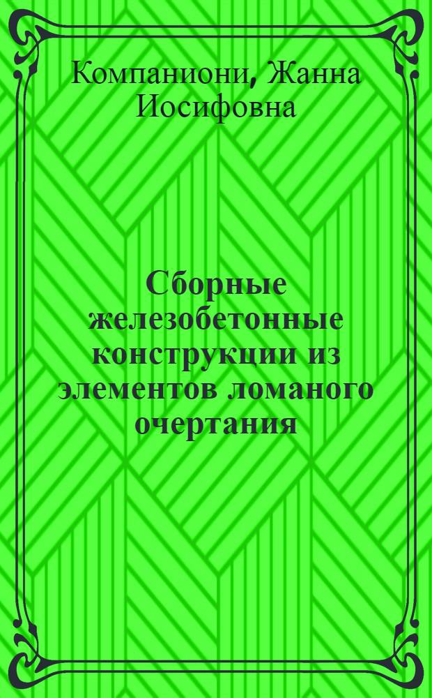 Сборные железобетонные конструкции из элементов ломаного очертания : (Технология изготовления и монтаж) : Автореф. дис. на соискание учен. степени канд. техн. наук : (487)
