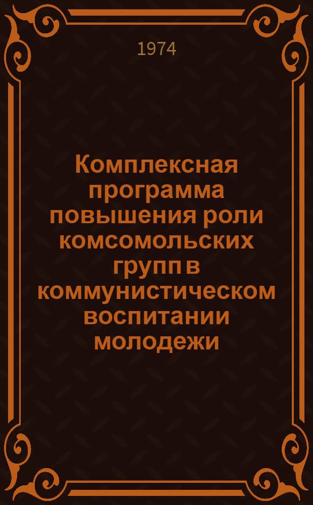 Комплексная программа повышения роли комсомольских групп в коммунистическом воспитании молодежи