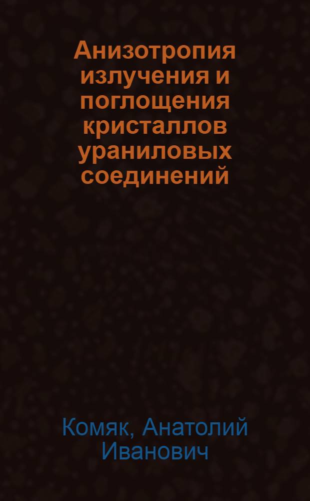Анизотропия излучения и поглощения кристаллов ураниловых соединений : Автореф. дис. на соиск. учен. степени д-ра физ.-мат. наук : (01.04.05)