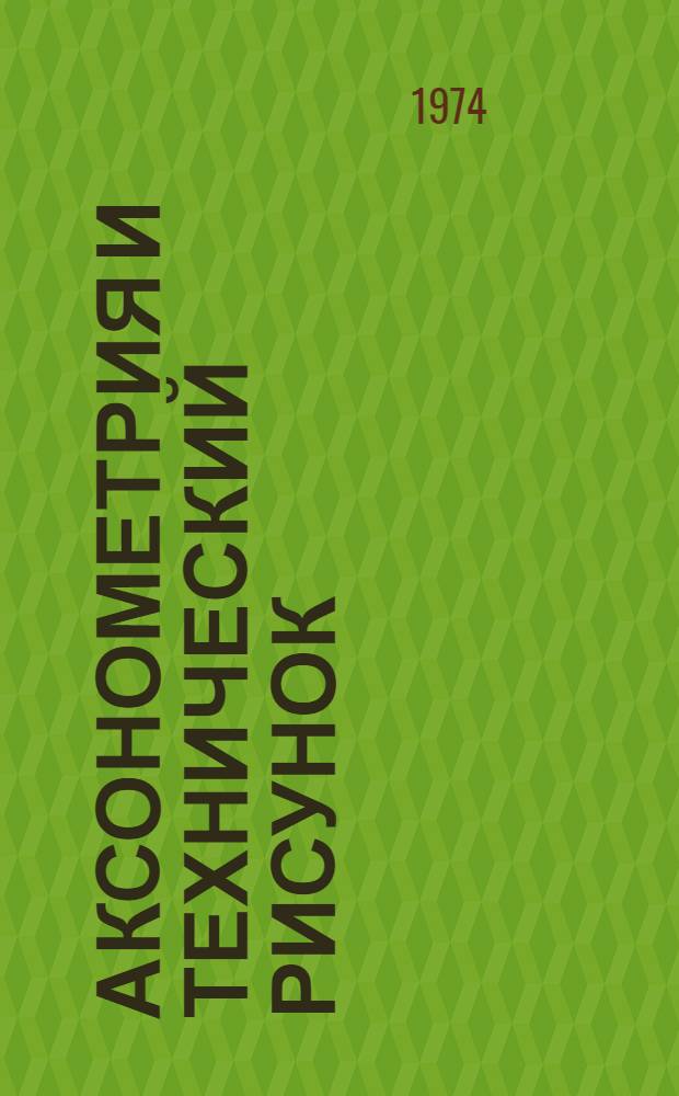 Аксонометрия и технический рисунок : (Метод. руководство)