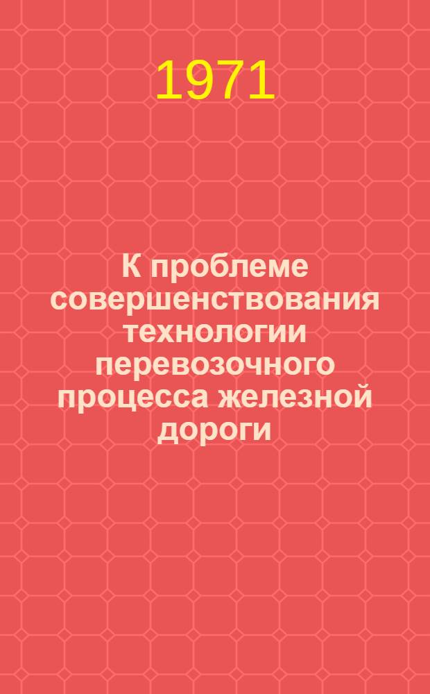 К проблеме совершенствования технологии перевозочного процесса железной дороги : Автореф. дис. на соискание учен. степени канд. техн. наук : (434)