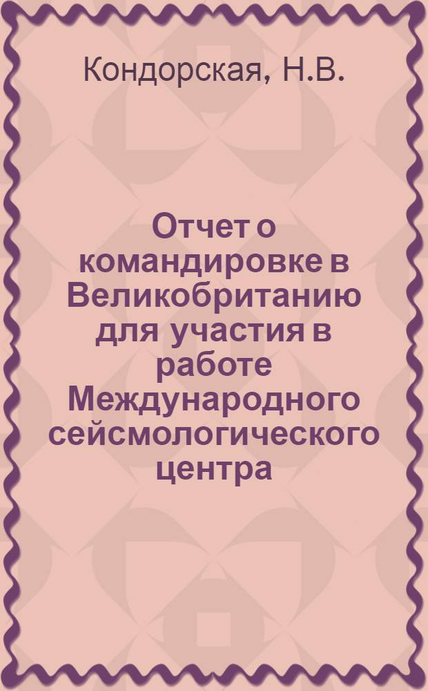 Отчет о командировке в Великобританию [для участия в работе Международного сейсмологического центра]