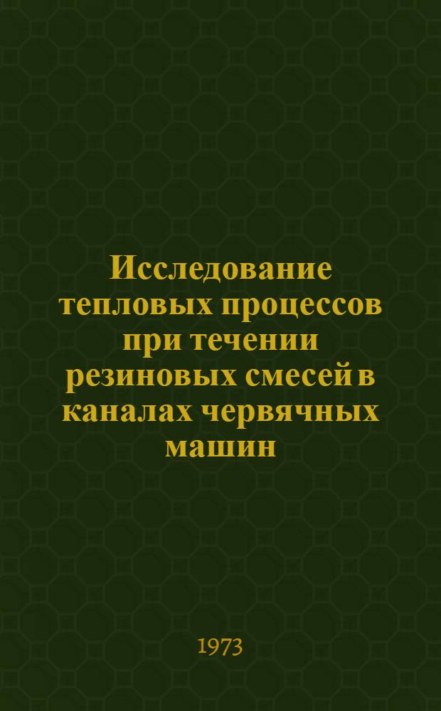 Исследование тепловых процессов при течении резиновых смесей в каналах червячных машин : Автореф. дис. на соиск. учен. степени канд. техн. наук : (05.17.08)