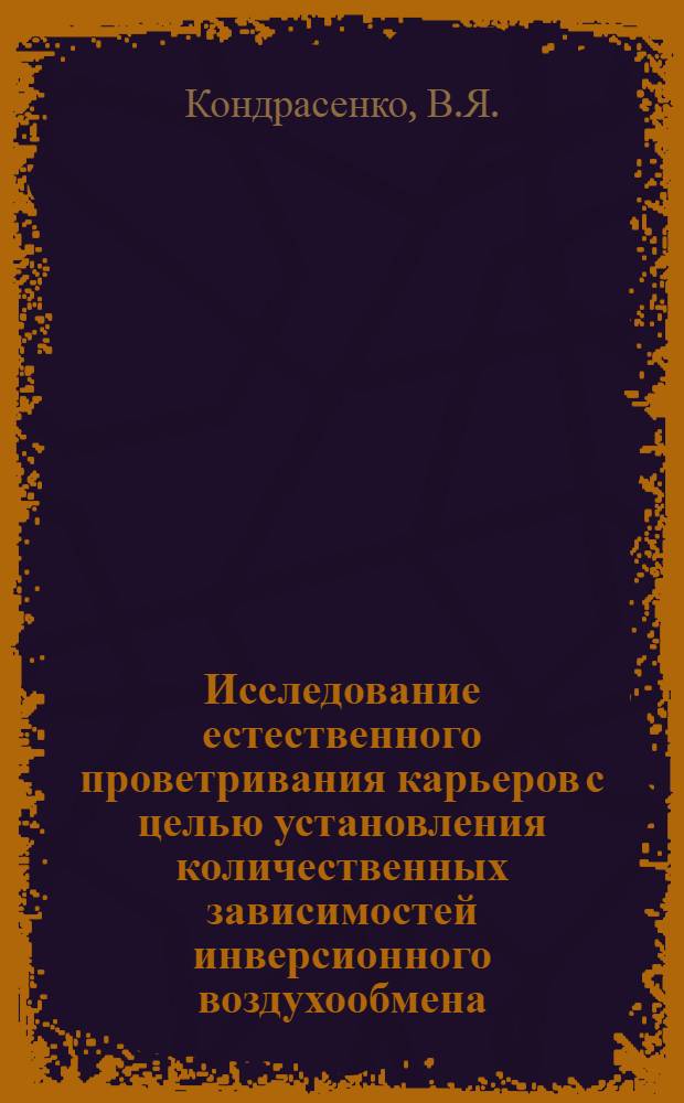 Исследование естественного проветривания карьеров с целью установления количественных зависимостей инверсионного воздухообмена : Автореф. дис. на соискание учен. степени канд. техн. наук : (05.312)