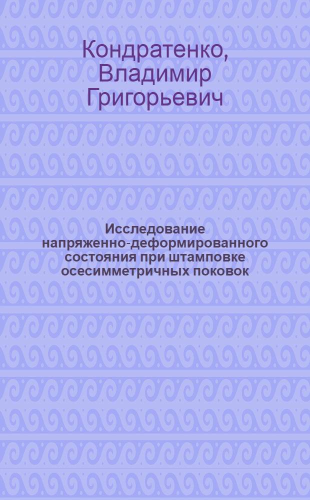 Исследование напряженно-деформированного состояния при штамповке осесимметричных поковок : Автореф. дис. на соискание учен. степени канд. техн. наук : (05.165)