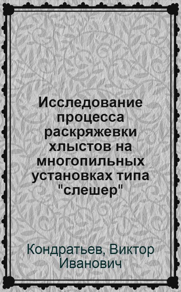 Исследование процесса раскряжевки хлыстов на многопильных установках типа "слешер" : Автореф. дис. на соиск. учен. степени канд. техн. наук : (05.420)
