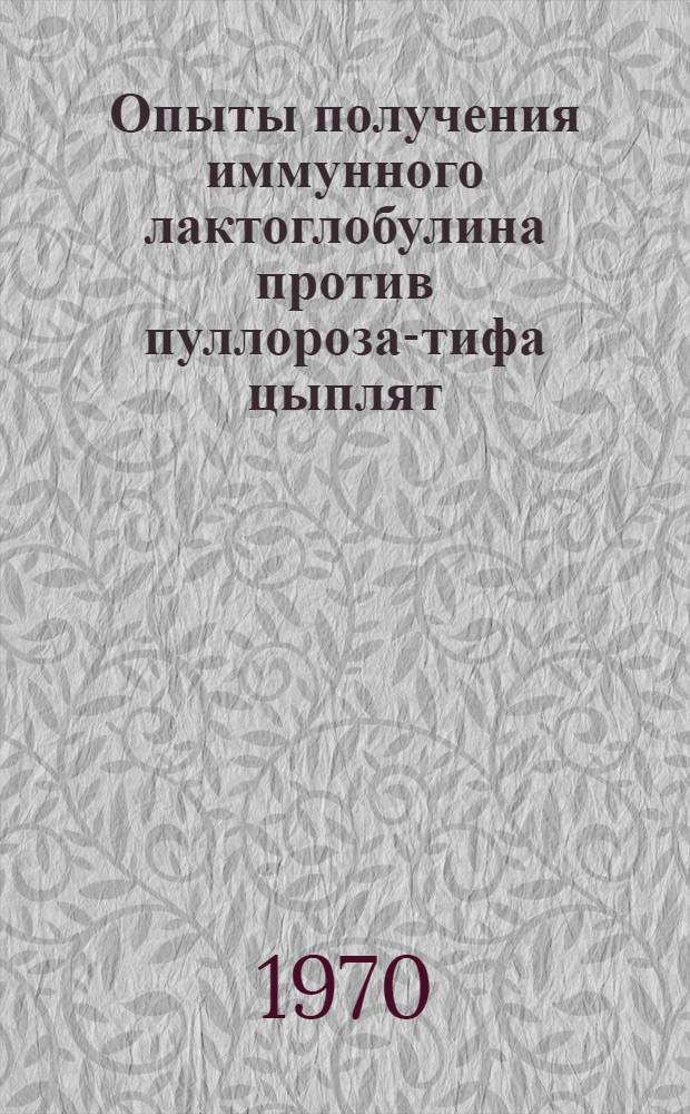Опыты получения иммунного лактоглобулина против пуллороза-тифа цыплят : Автореф. дис. на соискание учен. степени канд. вет. наук