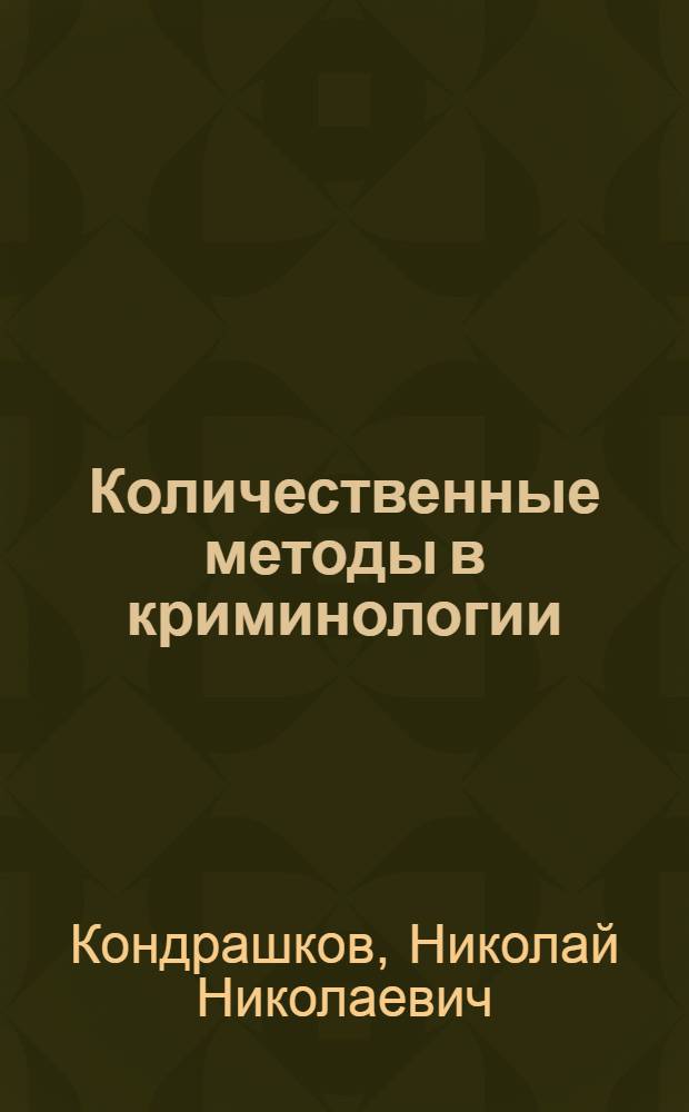 Количественные методы в криминологии : (Изучение количеств. показателей, характеризующих личность преступников)