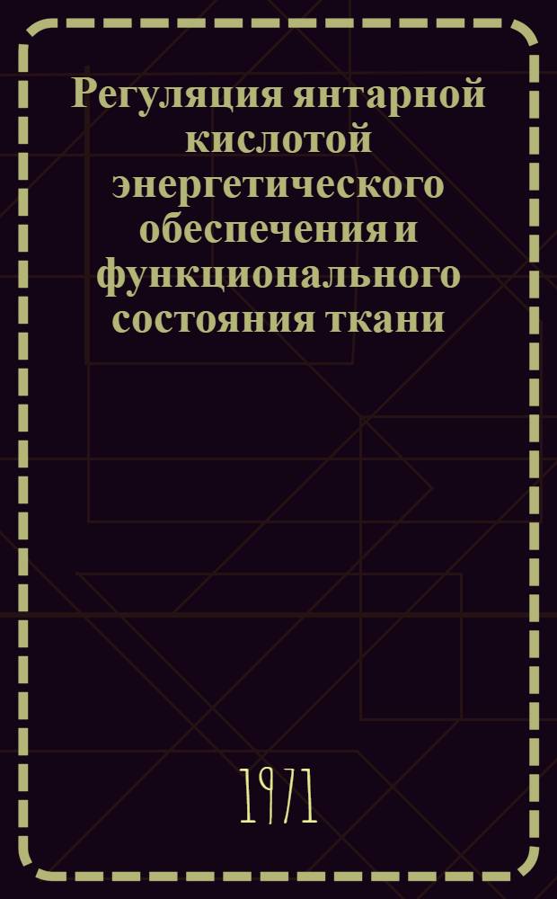 Регуляция янтарной кислотой энергетического обеспечения и функционального состояния ткани : Автореф. дис. на соискание учен. степени д-ра биол. наук : (091)
