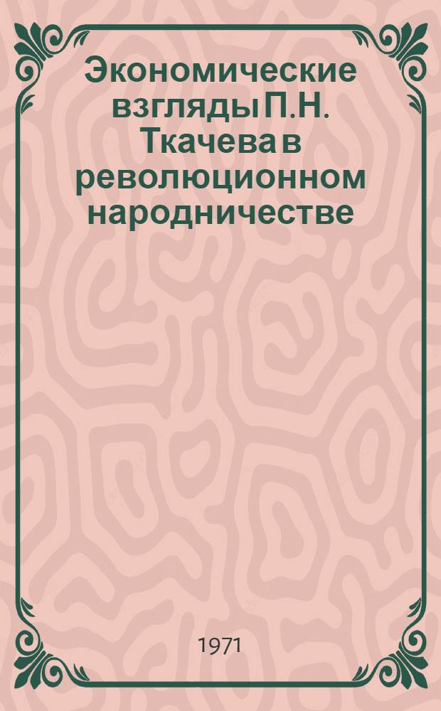 Экономические взгляды П.Н. Ткачева в революционном народничестве : Автореф. дис. на соискание учен. степени канд. экон. наук : (591)