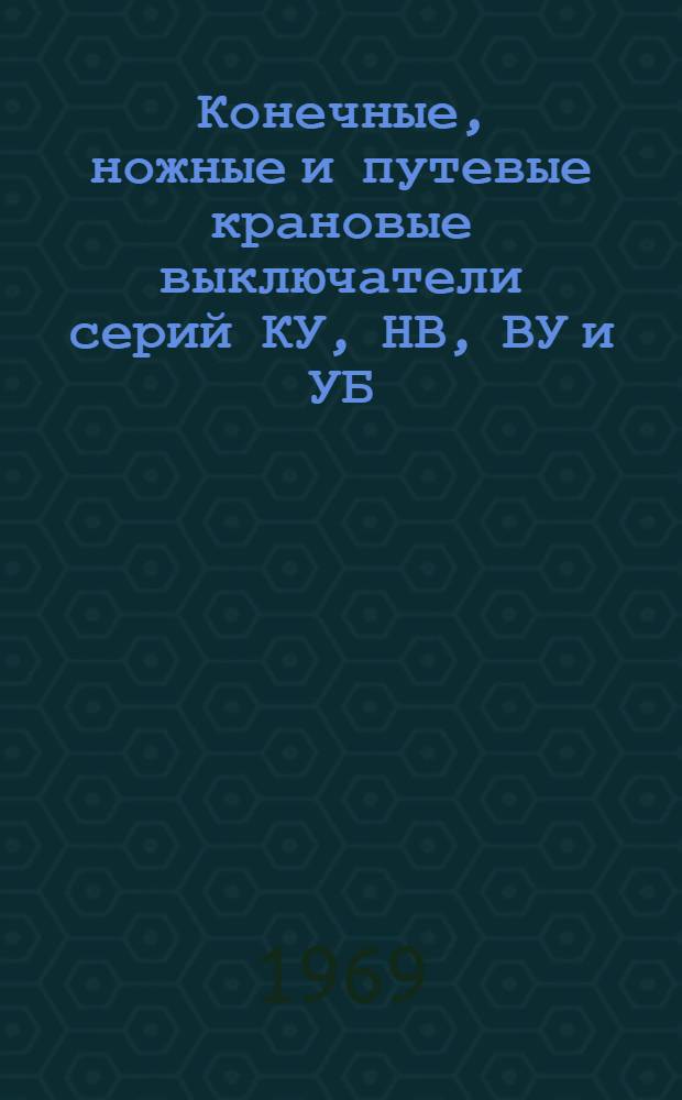 Конечные, ножные и путевые крановые выключатели серий КУ, НВ, ВУ и УБ : Каталог