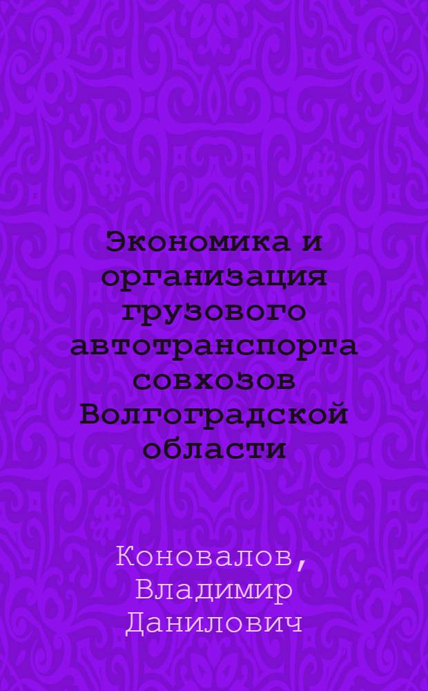 Экономика и организация грузового автотранспорта совхозов Волгоградской области : Автореф. дис. на соиск. учен. степени канд. экон. наук