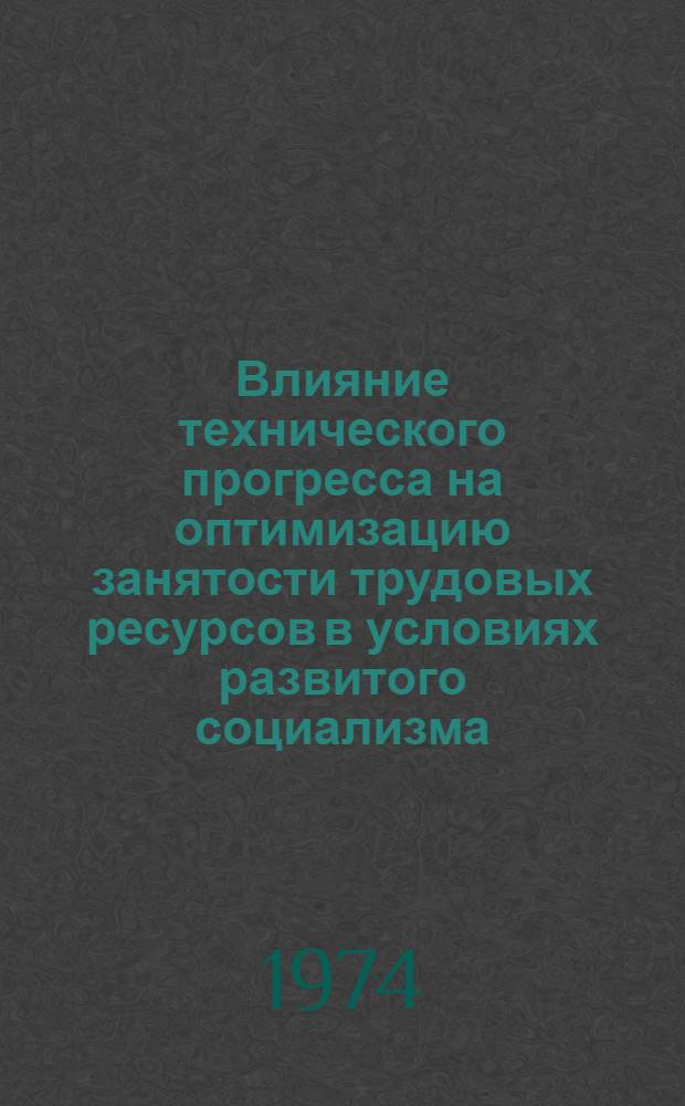 Влияние технического прогресса на оптимизацию занятости трудовых ресурсов в условиях развитого социализма : Автореф. дис. на соиск. учен. степени канд. экон. наук : (08.00.01)
