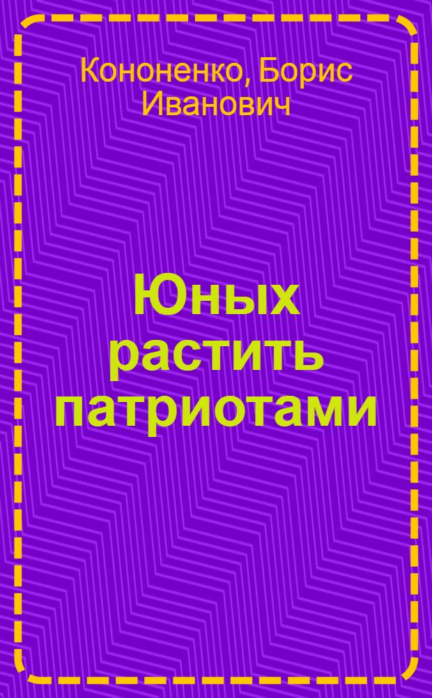 Юных растить патриотами