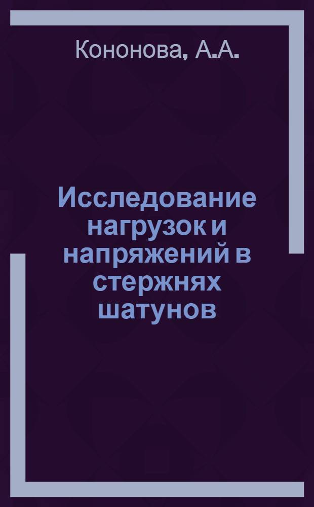 Исследование нагрузок и напряжений в стержнях шатунов : Автореф. дис. на соискание учен. степени канд. техн. наук : (161)
