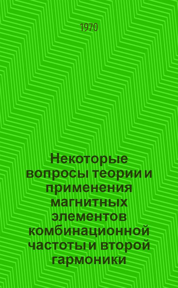 Некоторые вопросы теории и применения магнитных элементов комбинационной частоты и второй гармоники : Автореф. дис. на соискание учен. степени канд. техн. наук : (253)