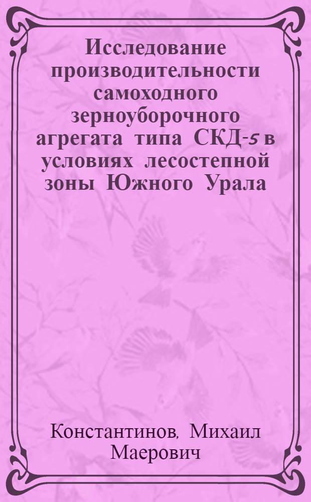 Исследование производительности самоходного зерноуборочного агрегата типа СКД-5 в условиях лесостепной зоны Южного Урала : Автореф. дис. на соиск. учен. степени канд. техн. наук : (05.02.03)