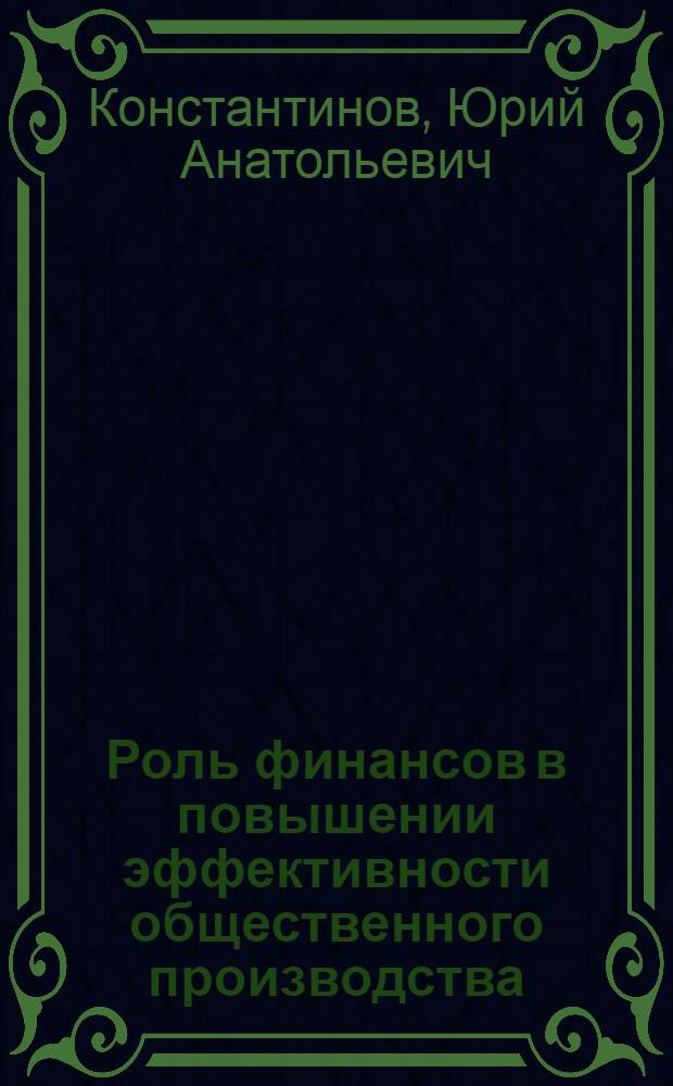 Роль финансов в повышении эффективности общественного производства : Автореф. дис. на соискание учен. степени д-ра экон. наук : (599)