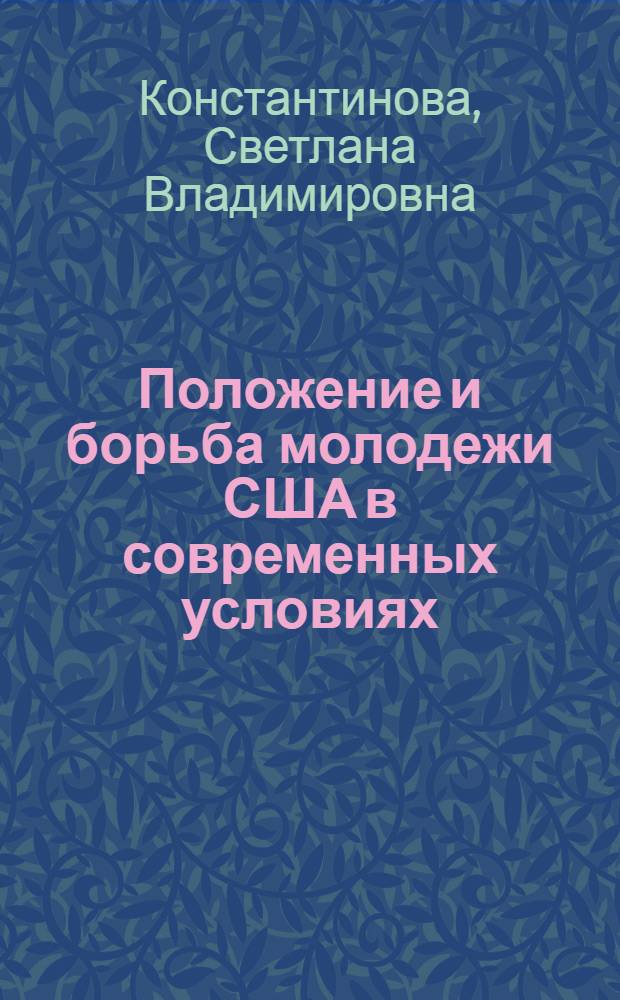 Положение и борьба молодежи США в современных условиях : (Шестидесятые - начало семидесятых годов) : Автореф. дис. на соиск. учен. степени канд. экон. наук : (08.00.01)