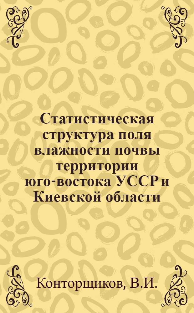 Статистическая структура поля влажности почвы территории юго-востока УССР и Киевской области : Автореф. дис. на соискание учен. степени канд. геогр. наук : (698)