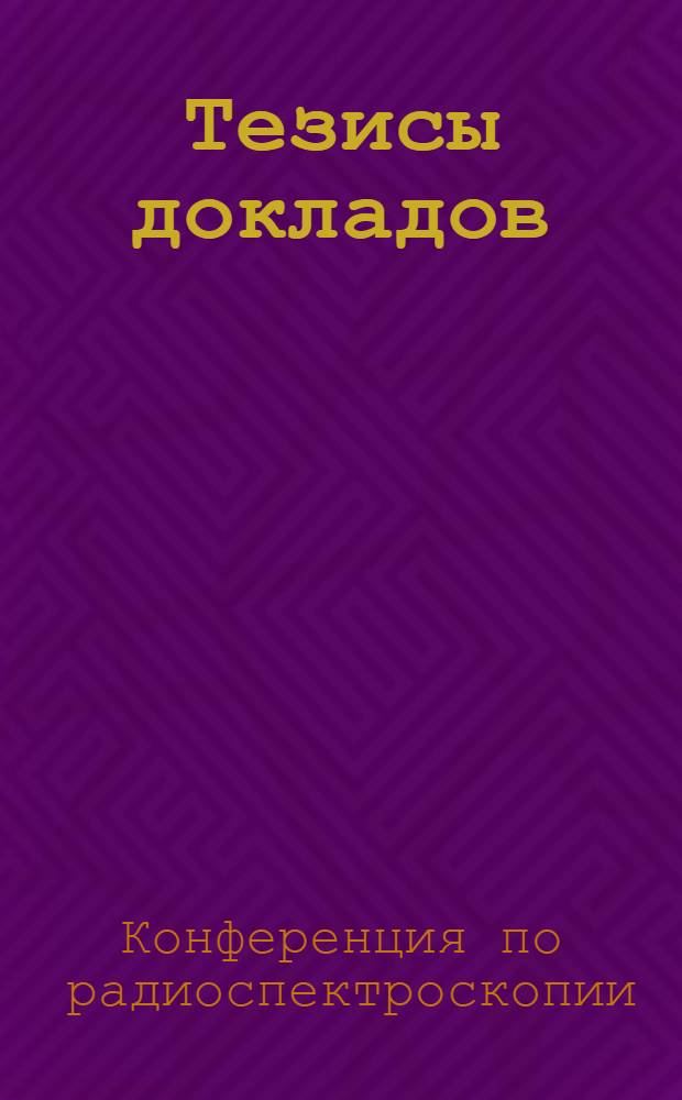Тезисы докладов : Конференция по радиоспектроскопии. (г. Свердловск, 20-23 марта 1972 г.)