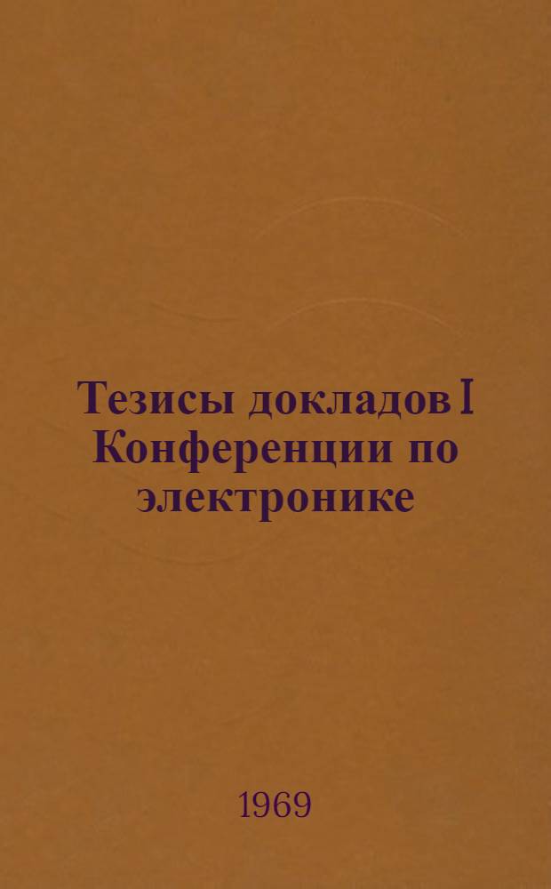 Тезисы докладов I Конференции по электронике