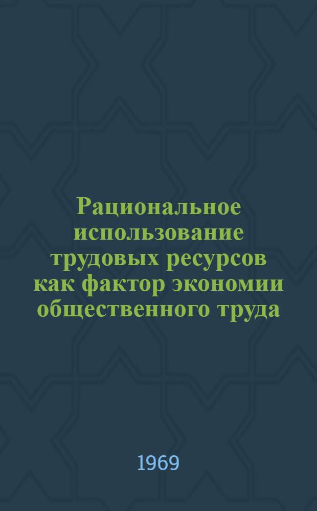 Рациональное использование трудовых ресурсов как фактор экономии общественного труда : Автореф. дис. на соискание учен. степени канд. экон. наук : (590)