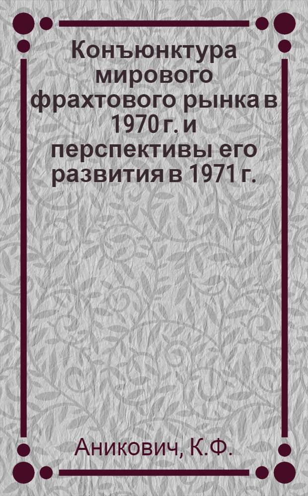 Конъюнктура мирового фрахтового рынка в 1970 г. и перспективы его развития в 1971 г. : (Обзор)