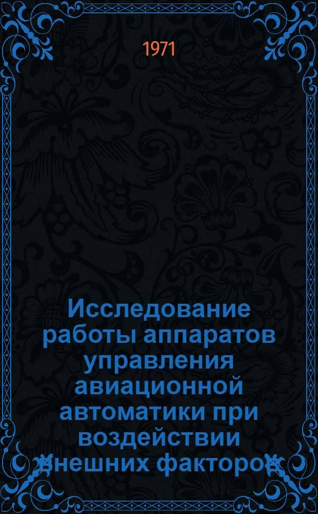 Исследование работы аппаратов управления авиационной автоматики при воздействии внешних факторов : Автореф. дис., представл. на соиск. учен. степени канд. техн. наук