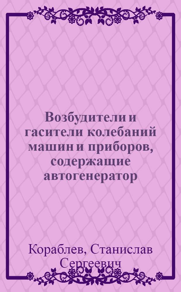Возбудители и гасители колебаний машин и приборов, содержащие автогенератор : Автореф. дис. на соискание учен. степени д-ра техн. наук : (025)