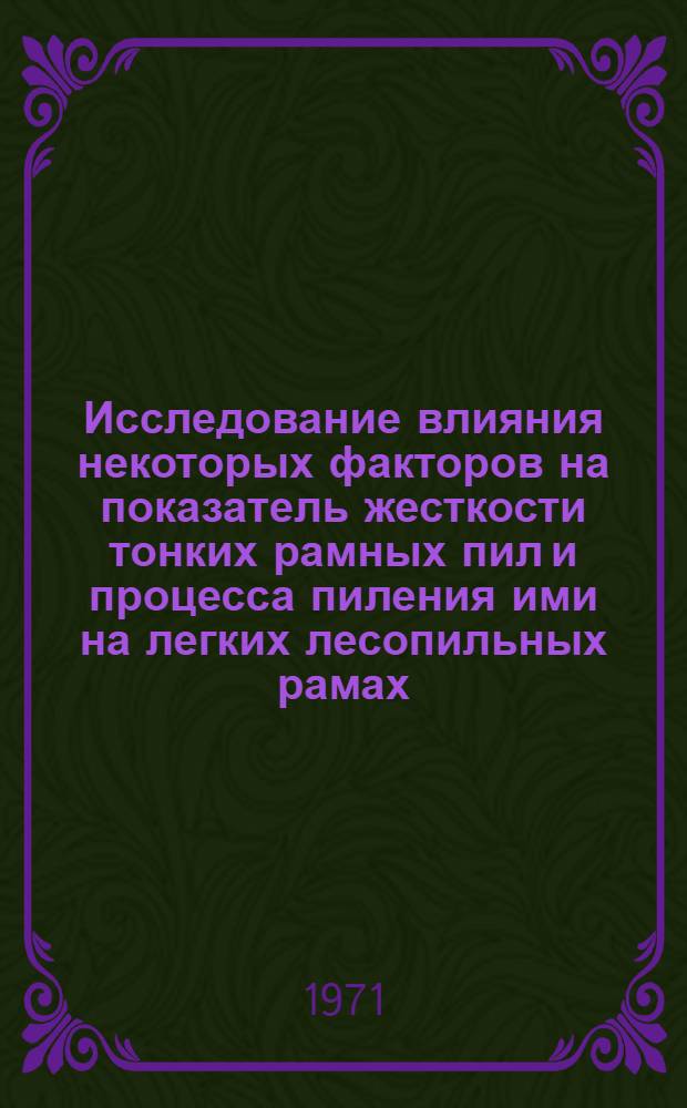 Исследование влияния некоторых факторов на показатель жесткости тонких рамных пил и процесса пиления ими на легких лесопильных рамах : Автореф. дис. на соискание учен. степени канд. техн. наук : (421)