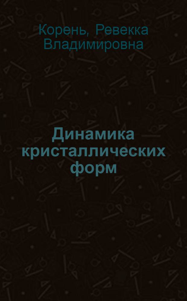 Динамика кристаллических форм : Автореф. дис. на соиск. учен. степени канд. геол.-минерал. наук : (127)