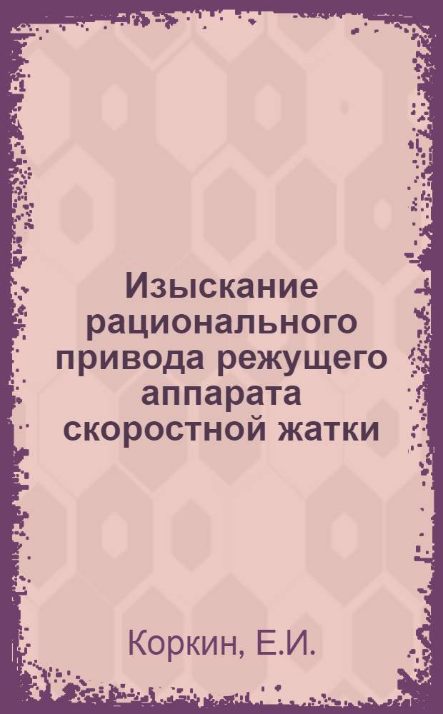 Изыскание рационального привода режущего аппарата скоростной жатки : Автореф. дис. на соискание учен. степени канд. техн. наук : (410)