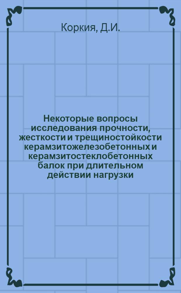 Некоторые вопросы исследования прочности, жесткости и трещиностойкости керамзитожелезобетонных и керамзитостеклобетонных балок при длительном действии нагрузки : Автореф. дис. на соискание учен. степени канд. техн. наук : (480)
