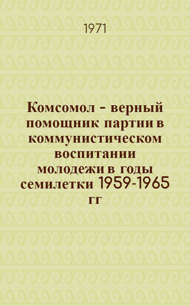 Комсомол - верный помощник партии в коммунистическом воспитании молодежи в годы семилетки 1959-1965 гг. : (По материалам Ленингр., Новгор. и Псков. обл.) : Автореф. дис. на соискание учен. степени канд. ист. наук : (570)