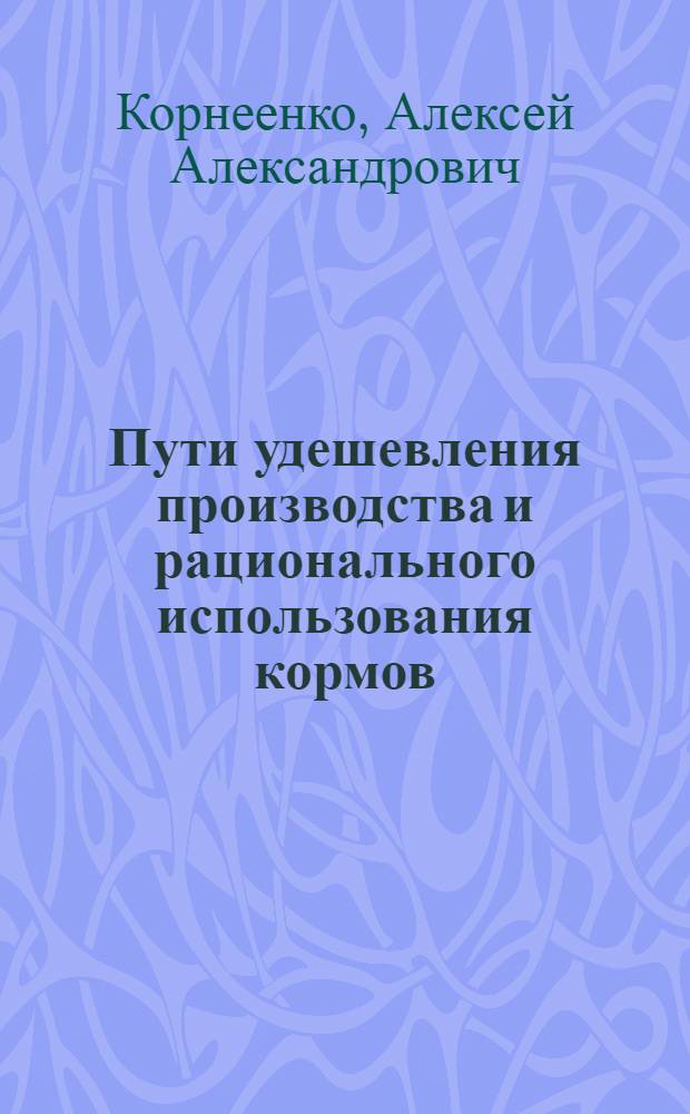 Пути удешевления производства и рационального использования кормов : Автореф. дис. на соиск. учен. степени канд. экон. наук : (08.00.05)
