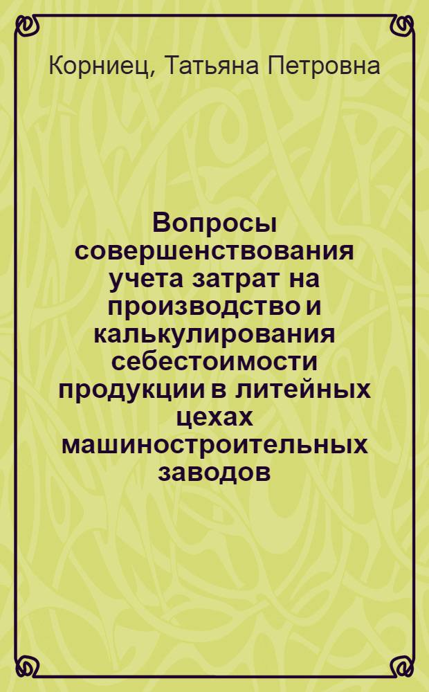 Вопросы совершенствования учета затрат на производство и калькулирования себестоимости продукции в литейных цехах машиностроительных заводов : Автореф. дис. на соиск. учен. степени канд. экон. наук : (08.00.12)