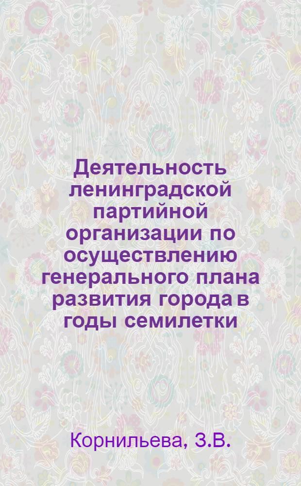 Деятельность ленинградской партийной организации по осуществлению генерального плана развития города в годы семилетки (1959-1965 гг.) : Автореферат дис. на соискание учен. степени канд. ист. наук