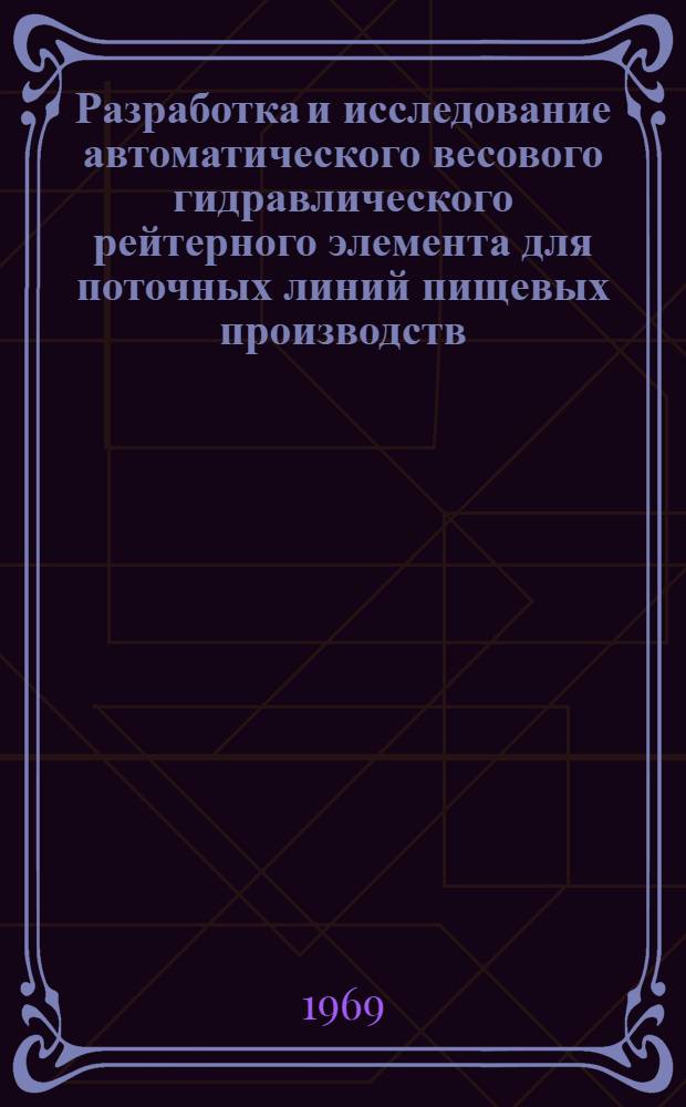 Разработка и исследование автоматического весового гидравлического рейтерного элемента для поточных линий пищевых производств : Автореферат дис. на соискание учен. степени канд. техн. наук : (175)
